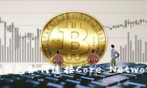 : 小狐钱包如何连接Core Network详解
