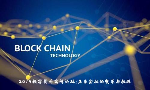 2019数字货币高峰论坛：未来金融的变革与机遇