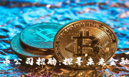 丹阳数字货币公司招聘：探寻未来金融的无限可能