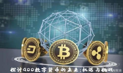 
探讨GDD数字货币的未来：机遇与挑战