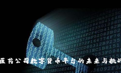 医药公司数字货币平台的未来与挑战