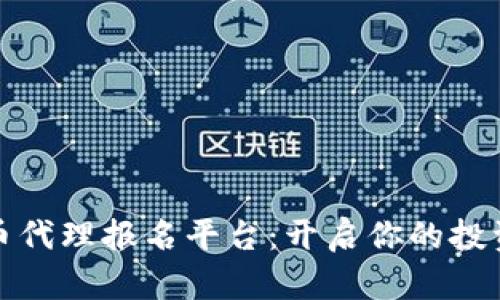 数字货币代理报名平台：开启你的投资新篇章