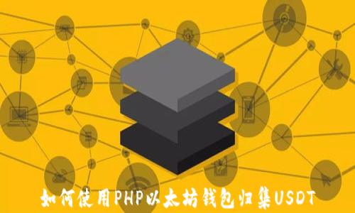 
如何使用PHP以太坊钱包归集USDT