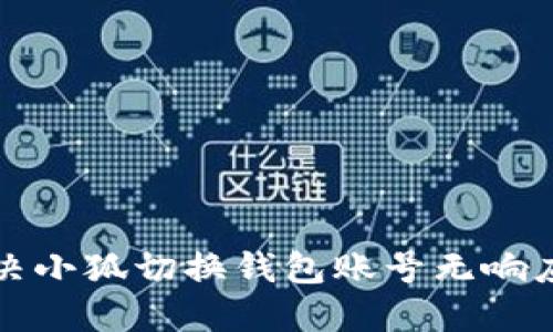 如何解决小狐切换钱包账号无响应的问题