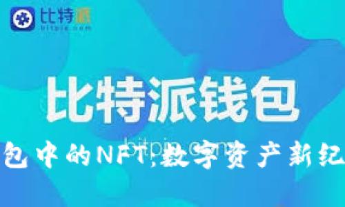 探索小狐钱包中的NFT：数字资产新纪元的护航者
