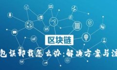 小狐钱包误卸载怎么办：解决方案与注意事项
