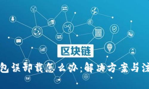 小狐钱包误卸载怎么办：解决方案与注意事项