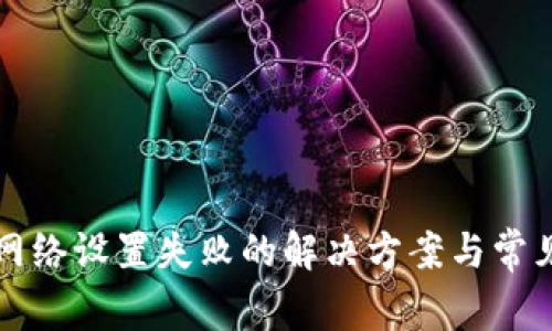 小狐钱包网络设置失败的解决方案与常见问题解析