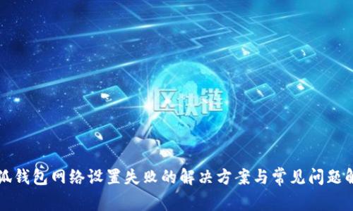 小狐钱包网络设置失败的解决方案与常见问题解析