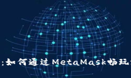 深度解析：如何通过MetaMask畅玩游戏DApp