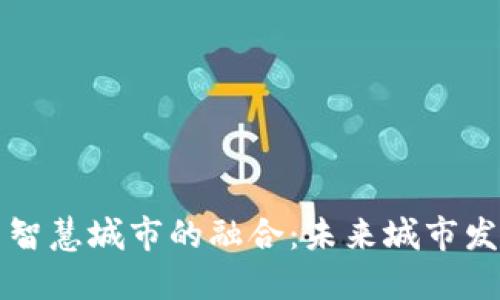 数字货币与智慧城市的融合：未来城市发展的新动力