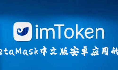 深入了解MetaMask中文版安卓应用的使用与功能