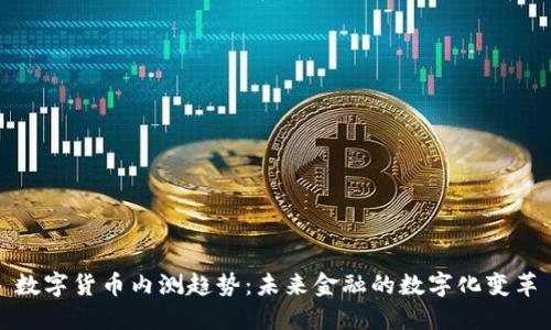 数字货币内测趋势：未来金融的数字化变革