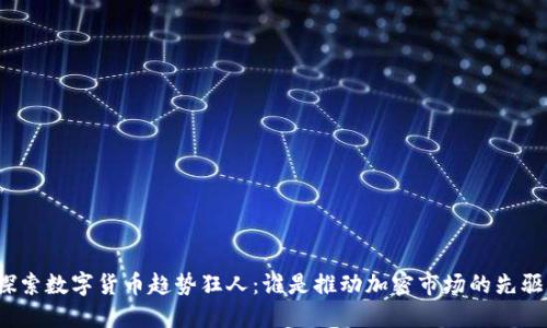 探索数字货币趋势狂人：谁是推动加密市场的先驱？
