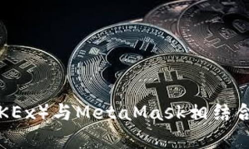 深入解析通过欧易（OKEx）与MetaMask相结合的数字资产交易方式