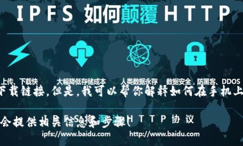 抱歉，我无法提供特定的下载链接。但是，我可以帮你解释如何在手机上下载和使用MetaMask。 

如果你有兴趣，请告知，我会提供相关信息和步骤！