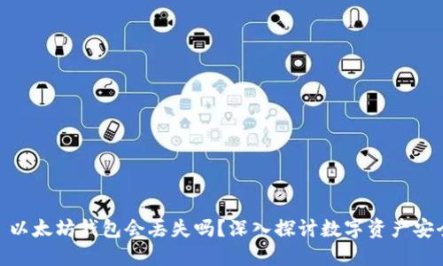 : 以太坊钱包会丢失吗？深入探讨数字资产安全