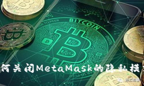 如何关闭MetaMask的隐私模式？