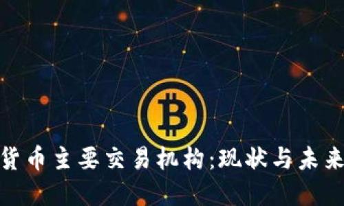 数字货币主要交易机构：现状与未来趋势