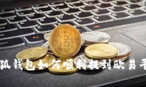 小狐钱包如何顺利提到欧易平台