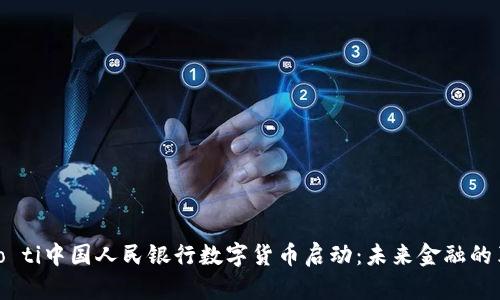biao ti中国人民银行数字货币启动：未来金融的革命