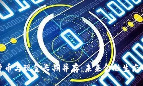 数字货币与现金长期并存：未来金融生态的探索
