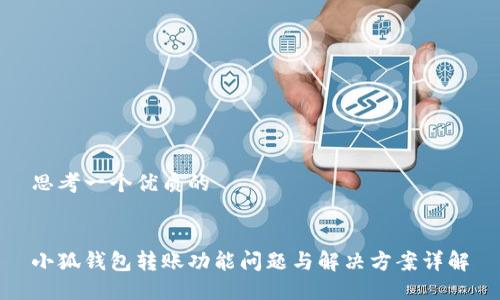思考一个优质的


小狐钱包转账功能问题与解决方案详解