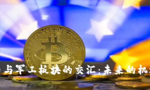 数字货币与军工板块的交汇：未来的机遇与挑战