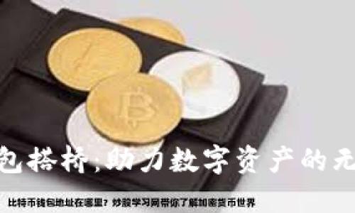 小狐钱包搭桥：助力数字资产的无缝流通