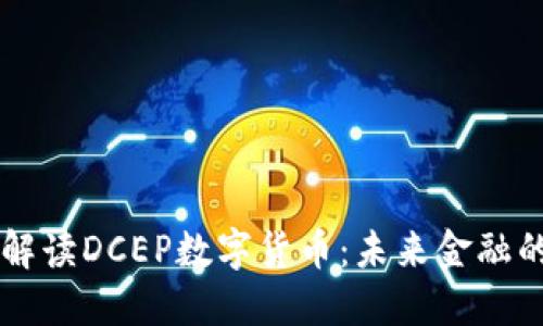 深入解读DCEP数字货币：未来金融的变革