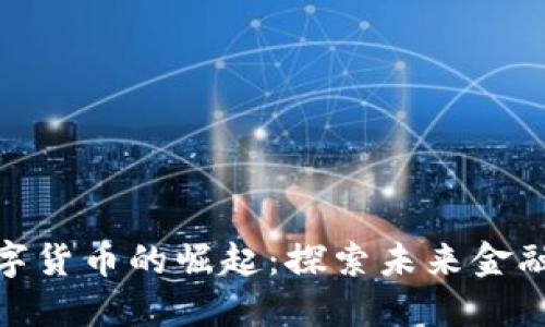 和关键词

何鸿飞数字货币的崛起：探索未来金融的新趋势