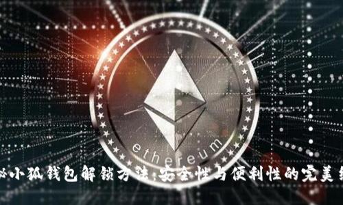 揭秘小狐钱包解锁方法：安全性与便利性的完美结合