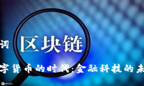 与关键词

央行数字货币的时代：金融科技的未来之路