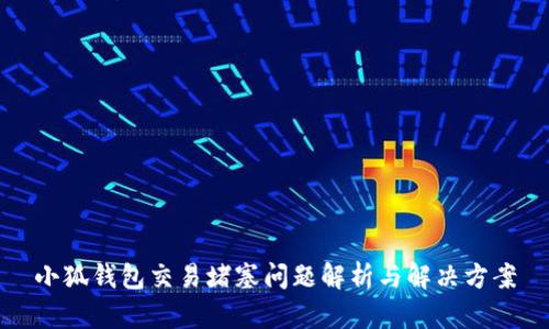 小狐钱包交易堵塞问题解析与解决方案