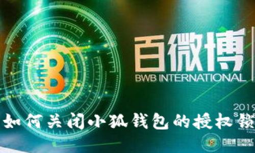 如何关闭小狐钱包的授权锁