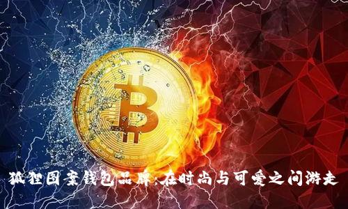 狐狸图案钱包品牌：在时尚与可爱之间游走