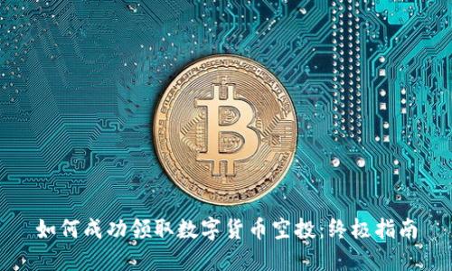 如何成功领取数字货币空投：终极指南