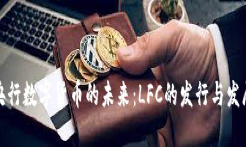 央行数字货币的未来：LFC的发行与发展