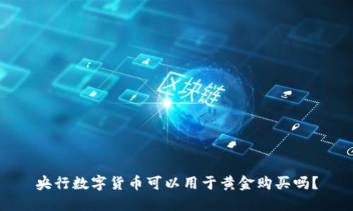 央行数字货币可以用于黄金购买吗？