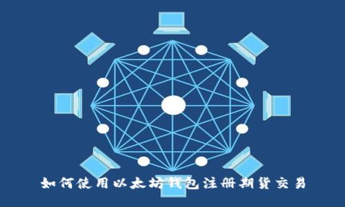 如何使用以太坊钱包注册期货交易
