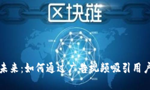 数字货币的未来：如何通过广告视频吸引用户并推动下载