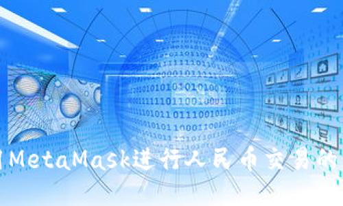 如何使用MetaMask进行人民币交易的详细指南