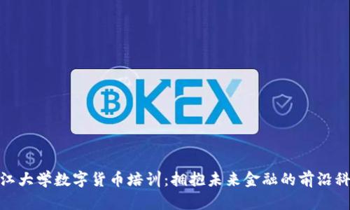 浙江大学数字货币培训：拥抱未来金融的前沿科技
