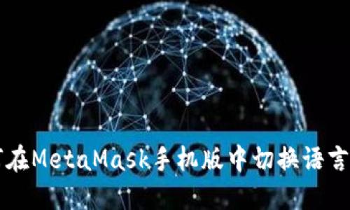 如何在MetaMask手机版中切换语言设置