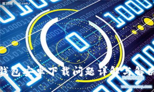 小狐钱包安卓下载问题详解与解决方案