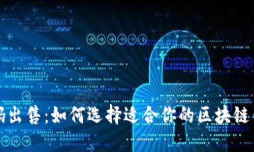 小狐钱包源码出售：如何选择适合你的区块链钱包解决方案