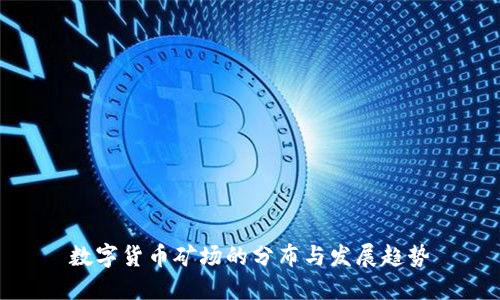 数字货币矿场的分布与发展趋势