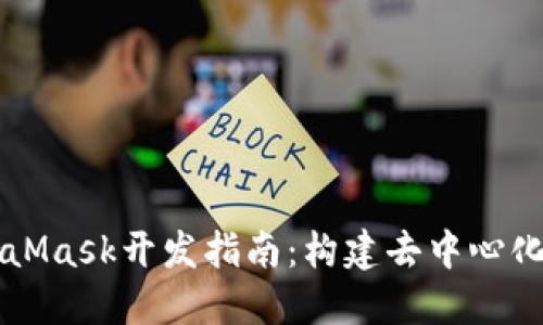 移动端MetaMask开发指南：构建去中心化应用的未来