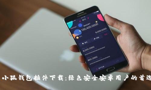  小狐钱包插件下载：绿色安全安卓用户的首选