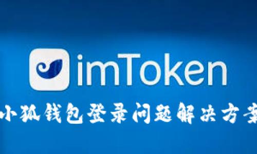 小狐钱包登录问题解决方案
